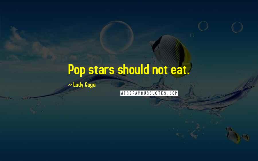 Lady Gaga Quotes: Pop stars should not eat.