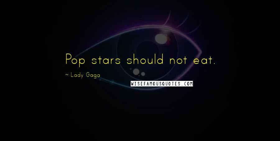 Lady Gaga Quotes: Pop stars should not eat.