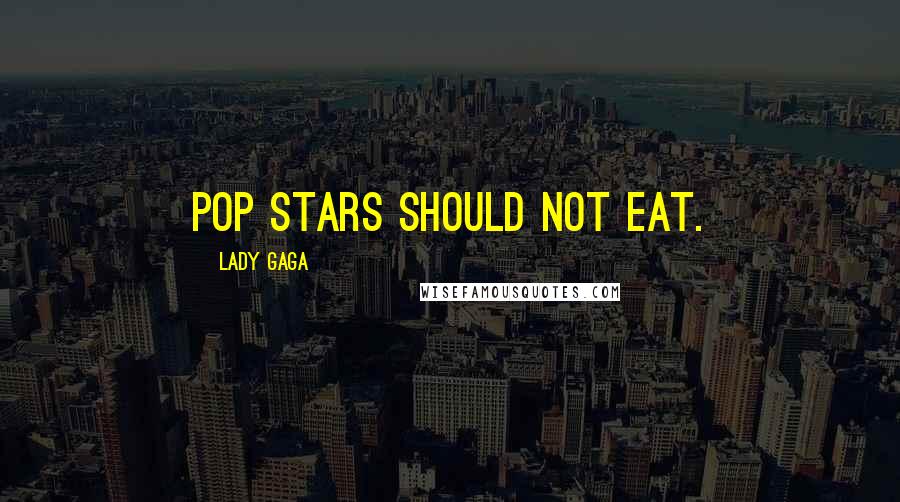 Lady Gaga Quotes: Pop stars should not eat.