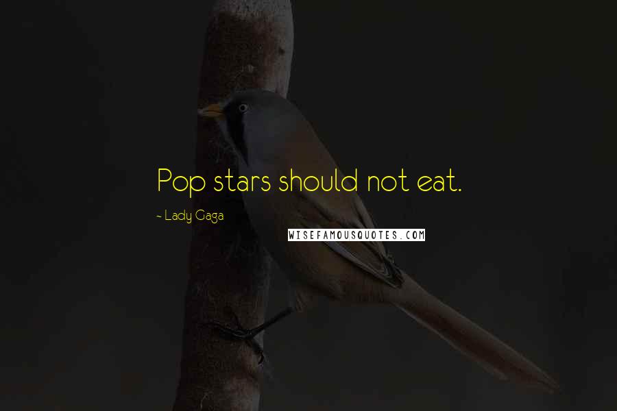 Lady Gaga Quotes: Pop stars should not eat.