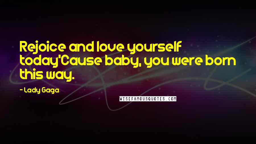 Lady Gaga Quotes: Rejoice and love yourself today'Cause baby, you were born this way.