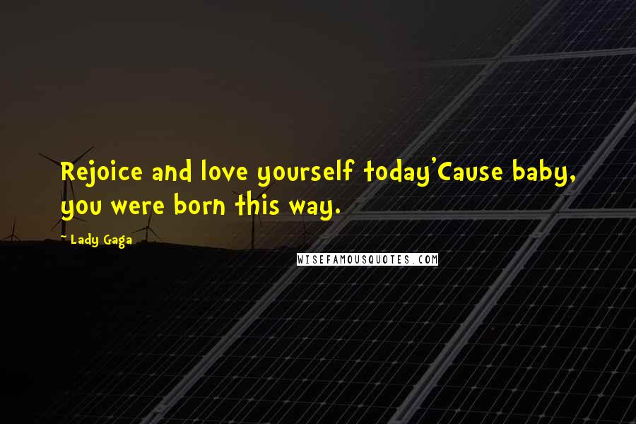 Lady Gaga Quotes: Rejoice and love yourself today'Cause baby, you were born this way.