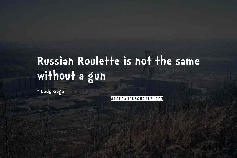 Lady Gaga Quotes: Russian Roulette is not the same without a gun