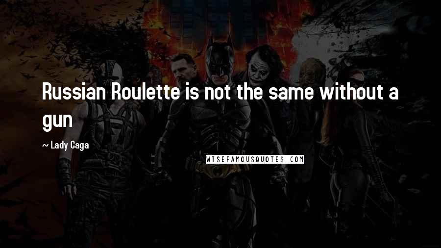 Lady Gaga Quotes: Russian Roulette is not the same without a gun
