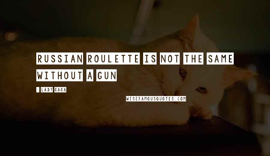 Lady Gaga Quotes: Russian Roulette is not the same without a gun