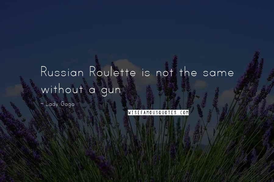 Lady Gaga Quotes: Russian Roulette is not the same without a gun