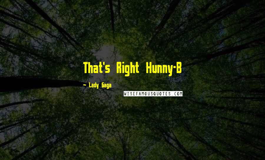 Lady Gaga Quotes: That's Right Hunny-B