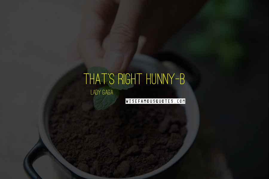 Lady Gaga Quotes: That's Right Hunny-B