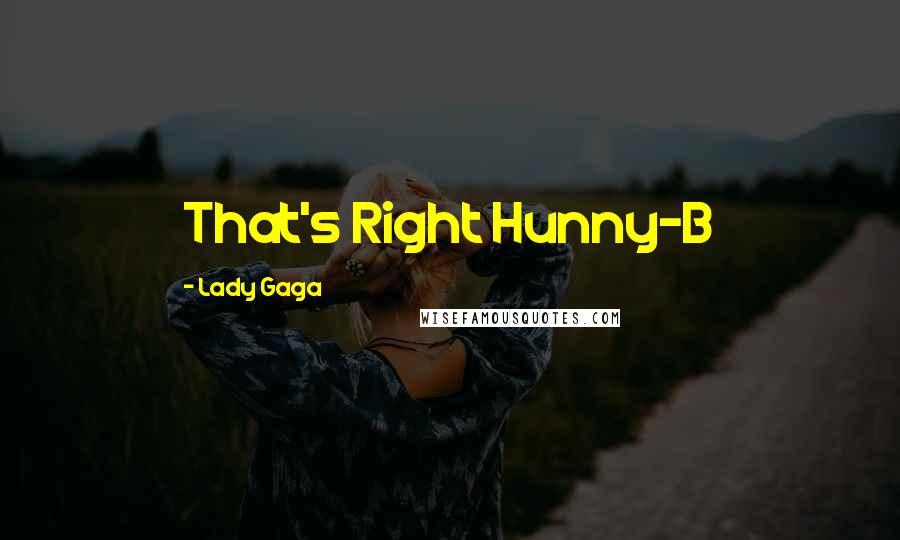 Lady Gaga Quotes: That's Right Hunny-B