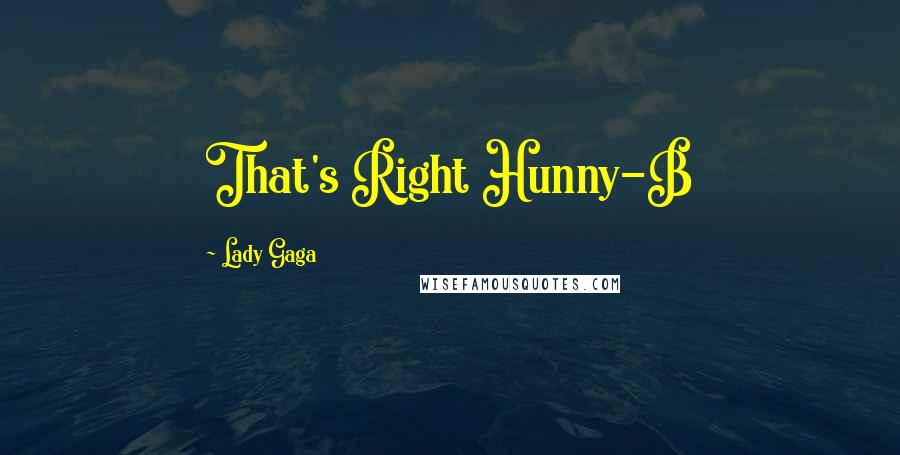 Lady Gaga Quotes: That's Right Hunny-B