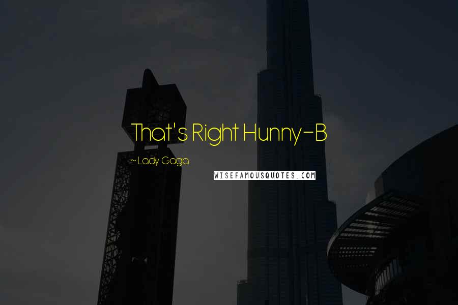 Lady Gaga Quotes: That's Right Hunny-B