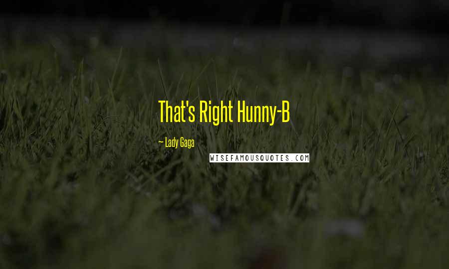 Lady Gaga Quotes: That's Right Hunny-B