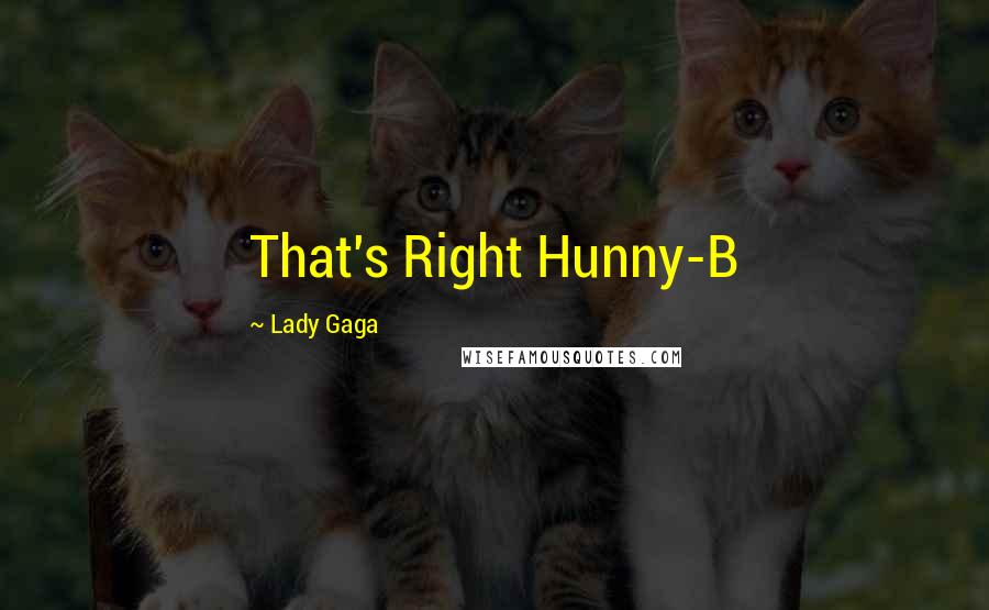 Lady Gaga Quotes: That's Right Hunny-B