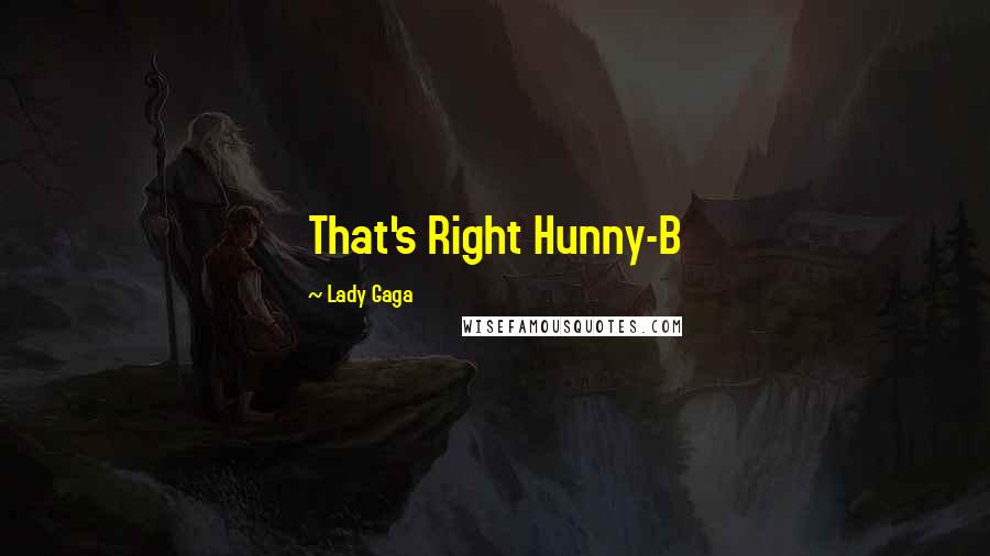 Lady Gaga Quotes: That's Right Hunny-B