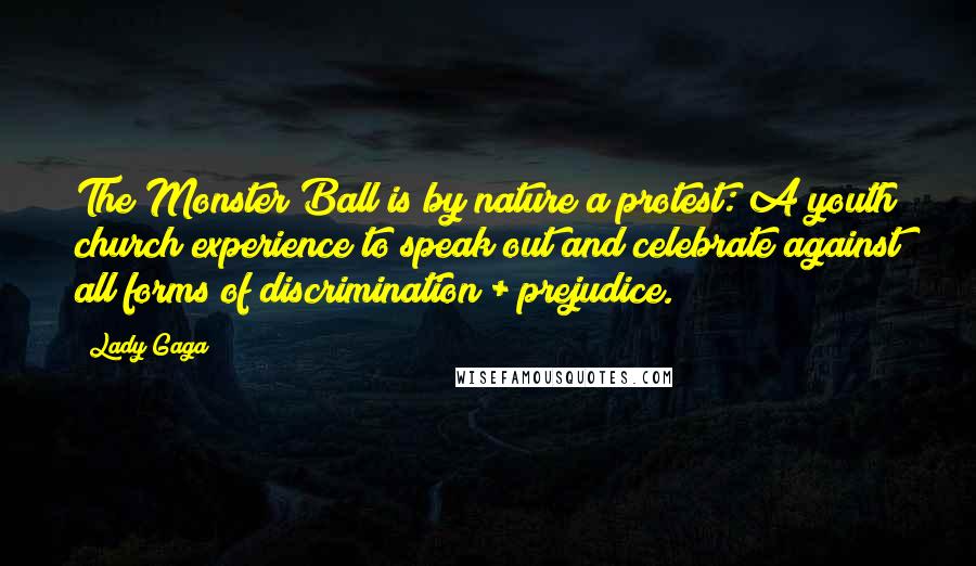 Lady Gaga Quotes: The Monster Ball is by nature a protest: A youth church experience to speak out and celebrate against all forms of discrimination + prejudice.