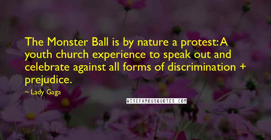 Lady Gaga Quotes: The Monster Ball is by nature a protest: A youth church experience to speak out and celebrate against all forms of discrimination + prejudice.