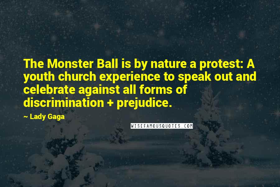 Lady Gaga Quotes: The Monster Ball is by nature a protest: A youth church experience to speak out and celebrate against all forms of discrimination + prejudice.