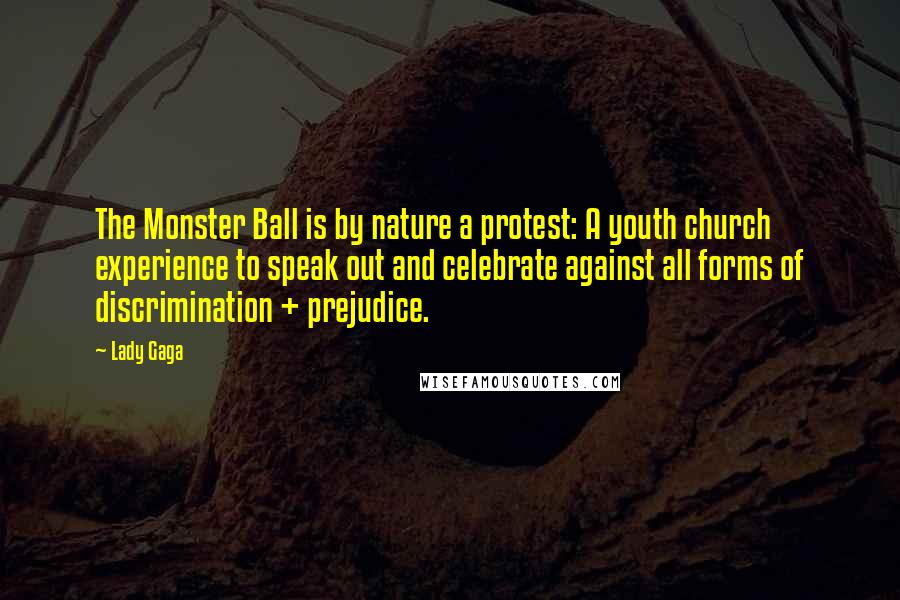 Lady Gaga Quotes: The Monster Ball is by nature a protest: A youth church experience to speak out and celebrate against all forms of discrimination + prejudice.