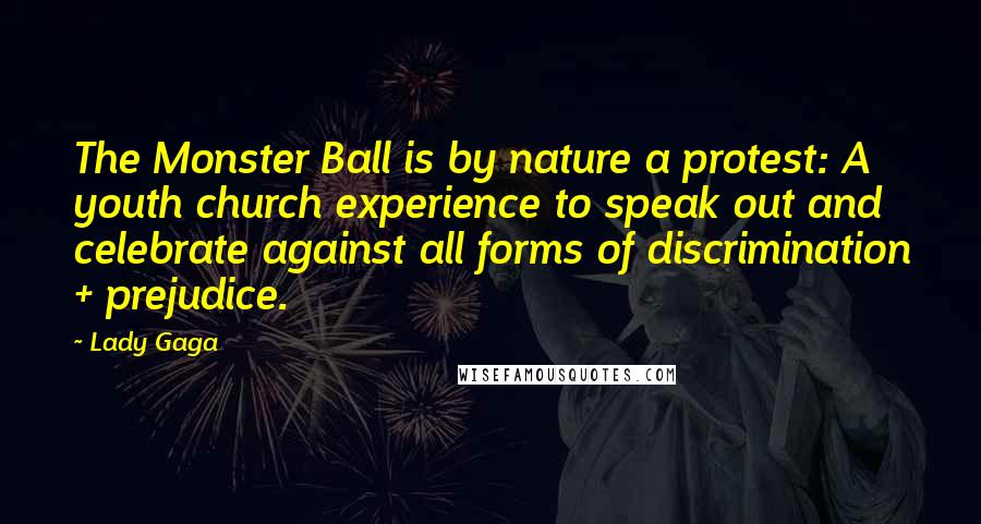 Lady Gaga Quotes: The Monster Ball is by nature a protest: A youth church experience to speak out and celebrate against all forms of discrimination + prejudice.