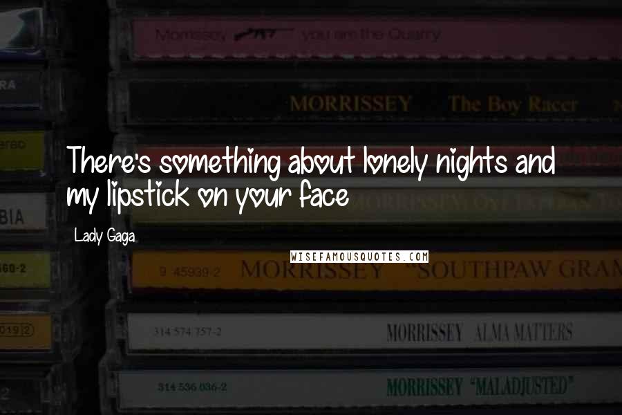 Lady Gaga Quotes: There's something about lonely nights and my lipstick on your face