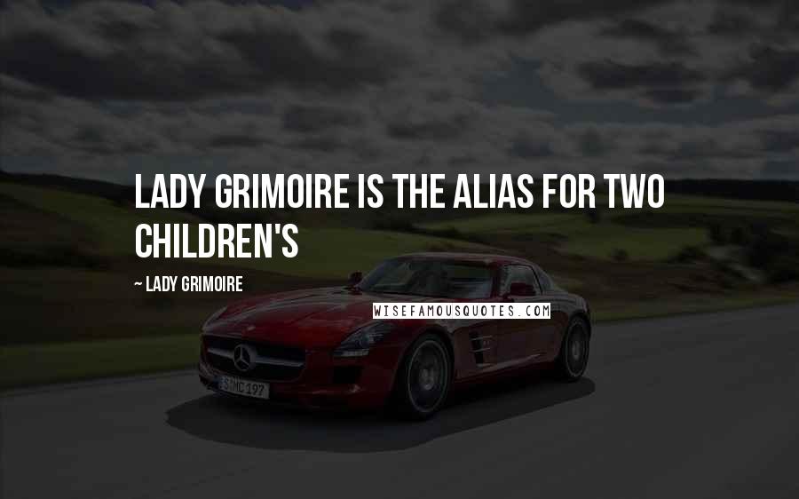 Lady Grimoire Quotes: Lady Grimoire is the alias for two children's