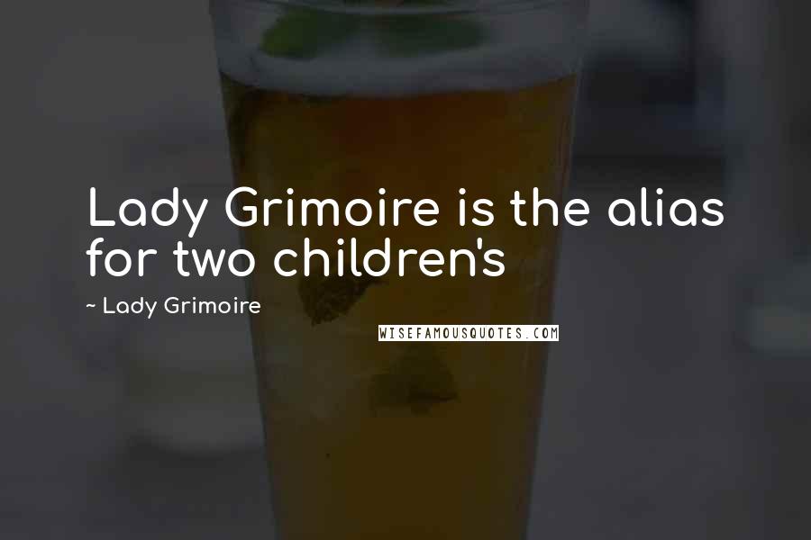 Lady Grimoire Quotes: Lady Grimoire is the alias for two children's