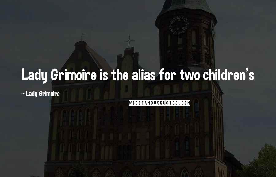 Lady Grimoire Quotes: Lady Grimoire is the alias for two children's