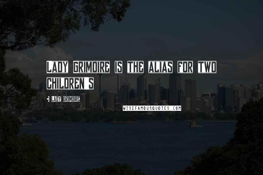 Lady Grimoire Quotes: Lady Grimoire is the alias for two children's