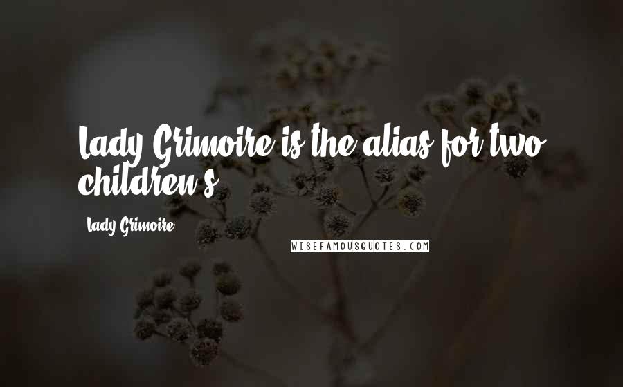 Lady Grimoire Quotes: Lady Grimoire is the alias for two children's