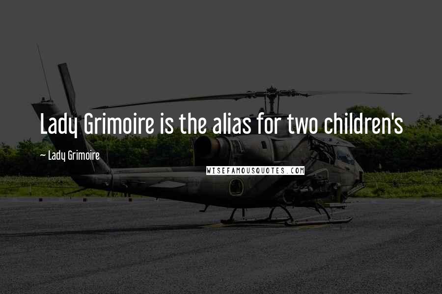 Lady Grimoire Quotes: Lady Grimoire is the alias for two children's
