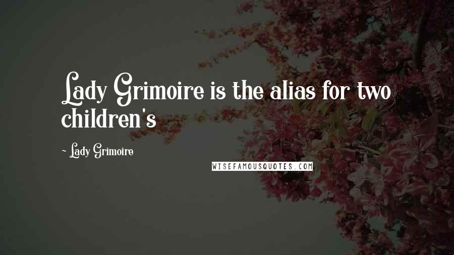 Lady Grimoire Quotes: Lady Grimoire is the alias for two children's