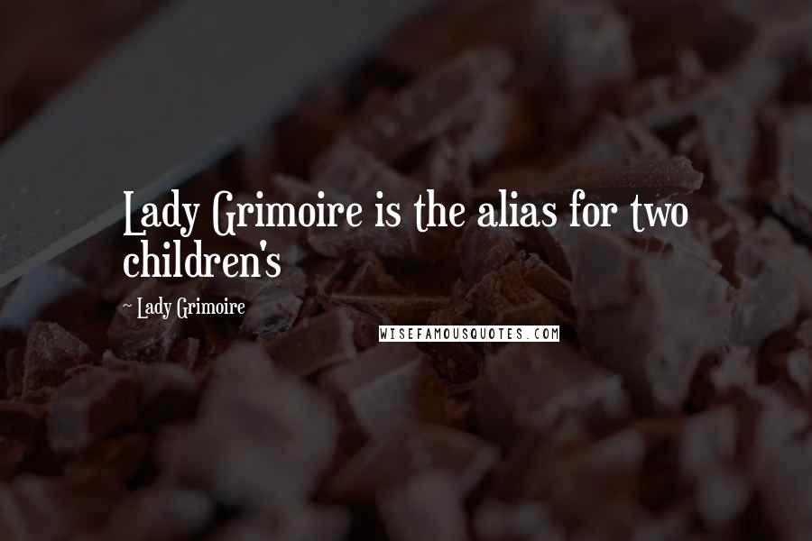 Lady Grimoire Quotes: Lady Grimoire is the alias for two children's