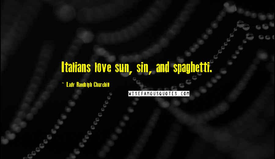 Lady Randolph Churchill Quotes: Italians love sun, sin, and spaghetti.