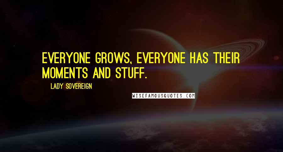 Lady Sovereign Quotes: Everyone grows, everyone has their moments and stuff.
