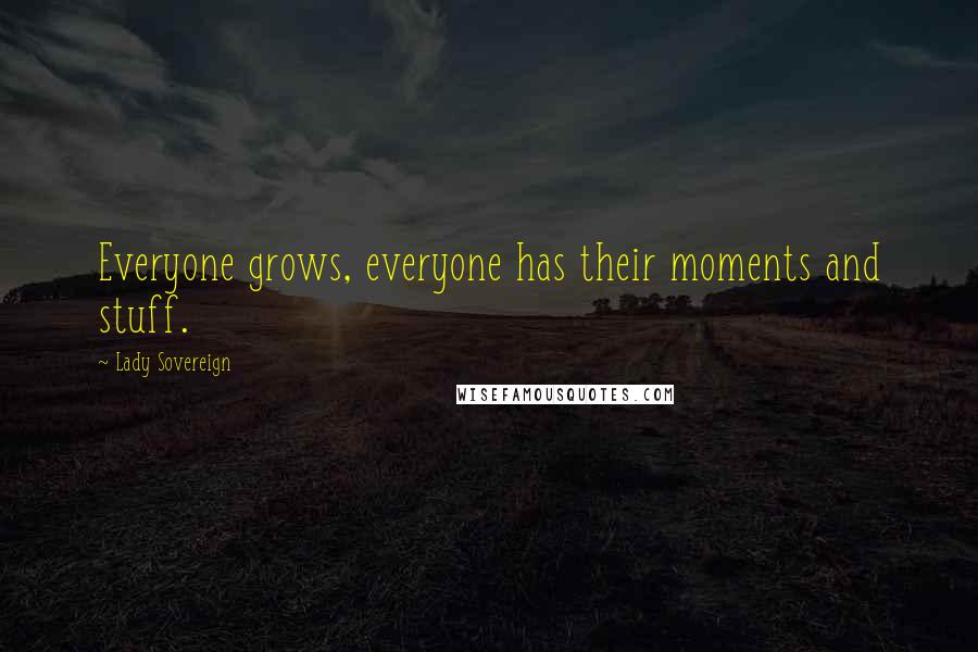 Lady Sovereign Quotes: Everyone grows, everyone has their moments and stuff.