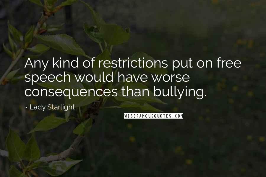 Lady Starlight Quotes: Any kind of restrictions put on free speech would have worse consequences than bullying.