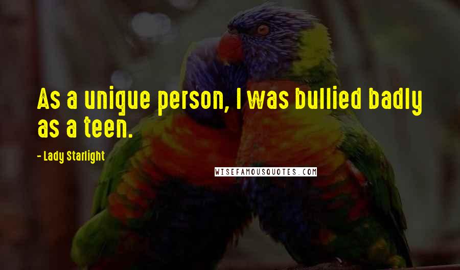 Lady Starlight Quotes: As a unique person, I was bullied badly as a teen.