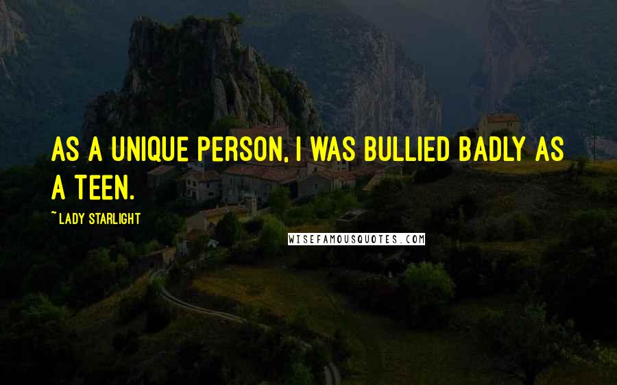 Lady Starlight Quotes: As a unique person, I was bullied badly as a teen.