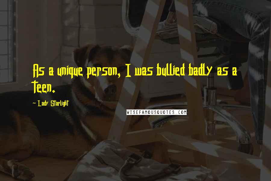 Lady Starlight Quotes: As a unique person, I was bullied badly as a teen.