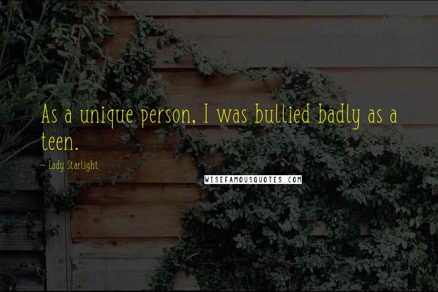Lady Starlight Quotes: As a unique person, I was bullied badly as a teen.