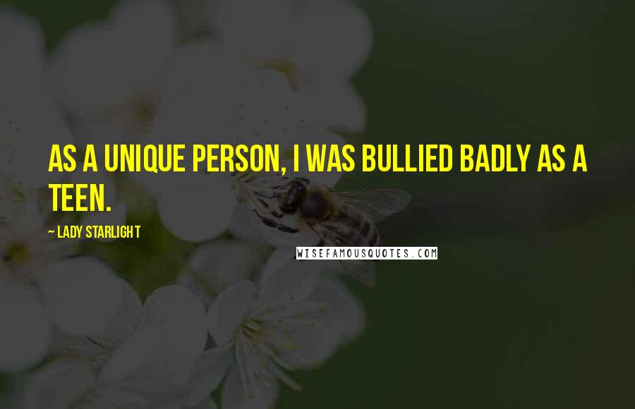 Lady Starlight Quotes: As a unique person, I was bullied badly as a teen.