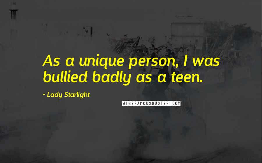 Lady Starlight Quotes: As a unique person, I was bullied badly as a teen.