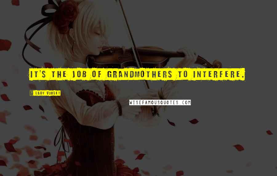 Lady Violet Quotes: It's the job of grandmothers to interfere.