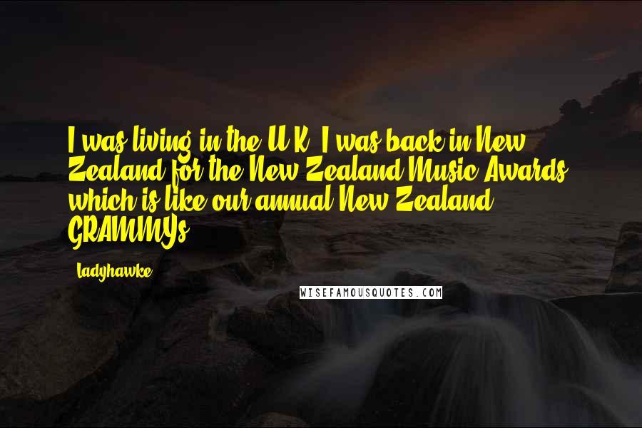 Ladyhawke Quotes: I was living in the U.K. I was back in New Zealand for the New Zealand Music Awards, which is like our annual New Zealand GRAMMYs.