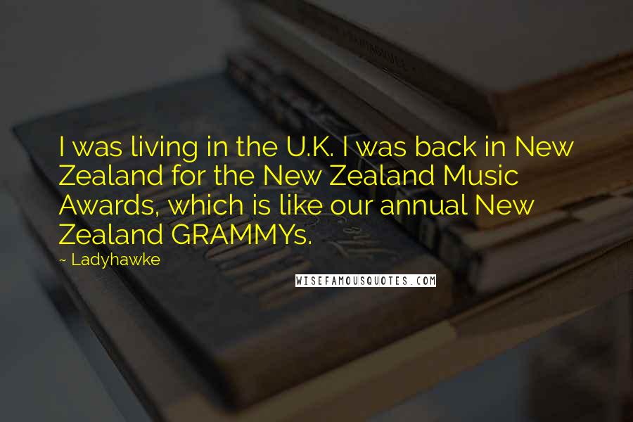 Ladyhawke Quotes: I was living in the U.K. I was back in New Zealand for the New Zealand Music Awards, which is like our annual New Zealand GRAMMYs.