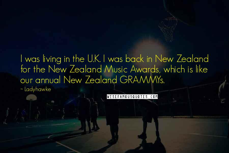 Ladyhawke Quotes: I was living in the U.K. I was back in New Zealand for the New Zealand Music Awards, which is like our annual New Zealand GRAMMYs.