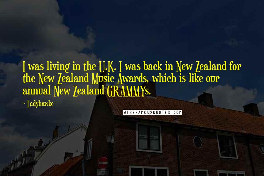 Ladyhawke Quotes: I was living in the U.K. I was back in New Zealand for the New Zealand Music Awards, which is like our annual New Zealand GRAMMYs.