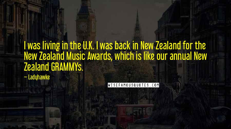 Ladyhawke Quotes: I was living in the U.K. I was back in New Zealand for the New Zealand Music Awards, which is like our annual New Zealand GRAMMYs.