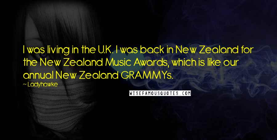 Ladyhawke Quotes: I was living in the U.K. I was back in New Zealand for the New Zealand Music Awards, which is like our annual New Zealand GRAMMYs.