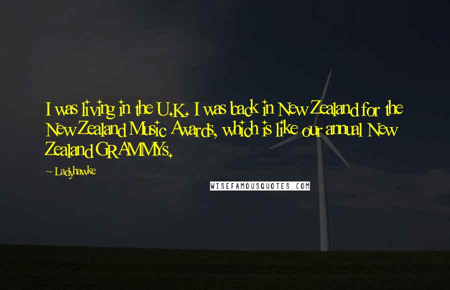 Ladyhawke Quotes: I was living in the U.K. I was back in New Zealand for the New Zealand Music Awards, which is like our annual New Zealand GRAMMYs.